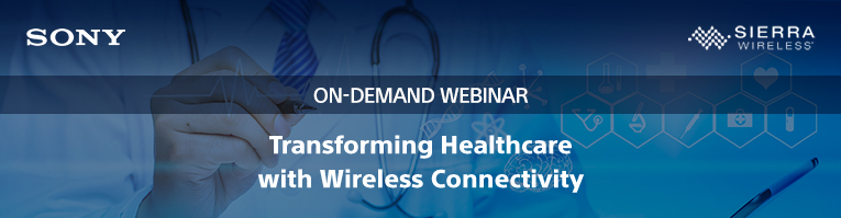 ON-DEMAND WEBINAR: SIERRA WIRELESS | SONY MHEALTH TRANSFORMING HEALTHCARE WITH WIRELESS CONNECTIVITY